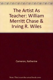 The Artist As Teacher: William Merritt Chase & Irving R. Wiles