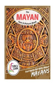 The Mayan Fact and Picture Book: Fun Facts for Kids About Mayans (Turn and Learn)