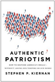 Authentic Patriotism: How to Restore America's Ideals---Without Losing Our Tempers or Our Minds
