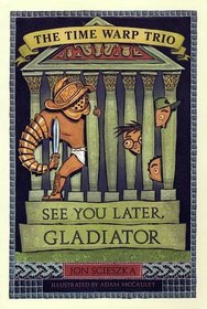 See You Later, Gladiator (Time Warp Trio, Bk 9)