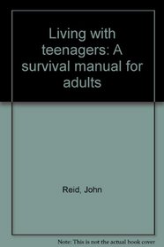 Living with teenagers: A survival manual for adults