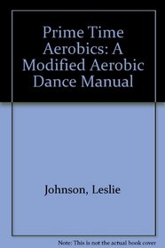 Prime Time Aerobics: A Modified Aerobic Dance Manual