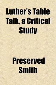 Luther's Table Talk, a Critical Study