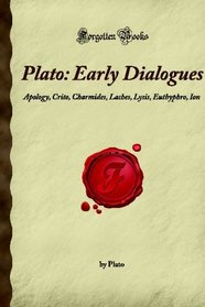 Plato: Early Dialogues: Apology, Crito, Charmides, Laches, Lysis, Euthyphro, Ion (Forgotten Books)