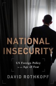 National Insecurity: US Foreign Policy Making in an Age of Fear