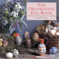The Decorative Egg Book: Twenty Charming Ideas for Creating Beautiful Displays