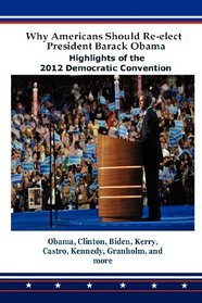 Why Americans Should Reelect President Barack Obama: Highlights of the 2012 Democratic Convention