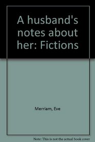 A husband's notes about her: Fictions