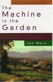 The Machine in the Garden: Technology and the Pastoral Ideal in America