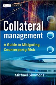 Collateral Management: A Guide to Mitigating Counterparty Risk (The Wiley Finance Series)