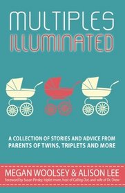 Multiples Illuminated: A Collection of Stories And Advice From Parents of Twins, Triplets and More