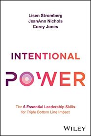 Intentional Power: The 6 Essential Leadership Skills for Triple Bottom Line Impact