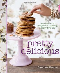 Pretty Delicious: Lean and Lovely Recipes for a Healthy, Happy New You