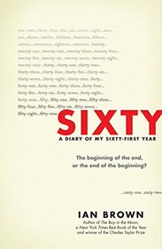 Sixty: A Diary of My Sixty-First Year: The Beginning of the End, or the End of the Beginning?