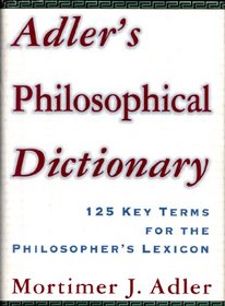 Adler's Philosophical Dictionary: 125 Key Terms for the Philosopher's Lexicon