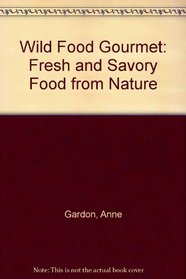 Wild Food Gourmet: Fresh and Savory Food from Nature