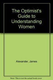 The Optimist's Guide to Understanding Women (The Optimist's Guide)