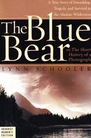 The Blue Bear: or, The Short History of a Photograph. a True Story of Friendship, Tragedy, and Survival in the Alaskan Wilderness