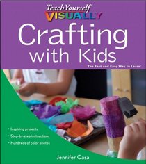 Teach Yourself VISUALLY Crafting with Kids (Teach Yourself VISUALLY Consumer)