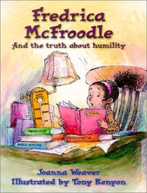 Fredrica McFroodle and the Truth About Humility (Attitude Adjusters)