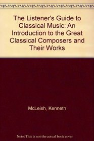 The Listener's Guide to Classical Music: An Introduction to the Great Classical Composers and Their Works