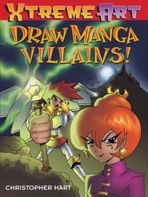 Draw Manga Villains (Hart, Christopher. Xtreme Art.)