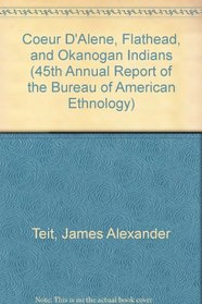 Coeur D'Alene, Flathead, and Okanogan Indians (45th Annual Report of the Bureau of American Ethnology)