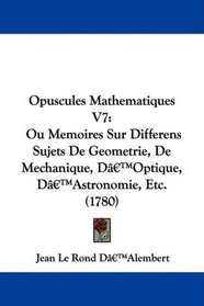 Opuscules Mathematiques V7: Ou Memoires Sur Differens Sujets De Geometrie, De Mechanique, D'Optique, D'Astronomie, Etc. (1780)