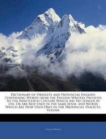 Dictionary of Obsolete and Provincial English: Containing Words from the English Writers Previous to the Nineteenth Century Which Are No Longer in Use, ... Used Only in the Provincial Dialects, Volume