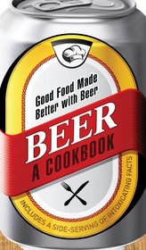 Beer - A Cookbook: Good Food Made Better with Beer