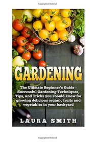 Gardening: The Ultimate Beginner's Guide: Successful Gardening Techniques, Tips, and Tricks you should know for growing delicious organic fruits and ... Sustainable, Straw Bale, indoor, Square foot)