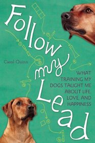 Follow My Lead: What Training My Dogs Taught Me about Life, Love, and Happiness