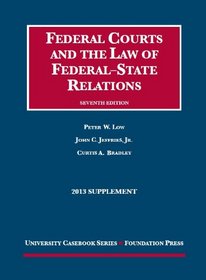 Low, Jeffries, and Bradley's Federal Courts and the Law of Federal-State Relations, 7th, 2013 Supplement