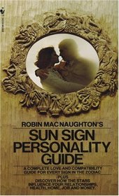 Robin MacNaughton's Sun Sign Personality Guide : A Complete Love and Compatibility Guide for Every Sign in the Zodiac