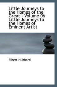 Little Journeys to the Homes of the Great - Volume 06 Little Journeys to the Homes of Eminent Artist