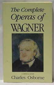 The Complete Operas of Wagner: A Critical Guide