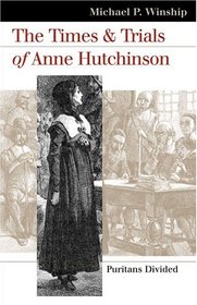 The Times And Trials Of Anne Hutchinson: Puritans Divided (Landmark Law Cases & American Society)