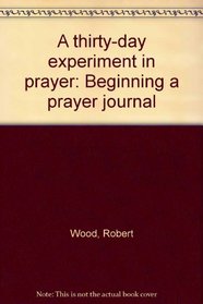 A thirty-day experiment in prayer: Beginning a prayer journal