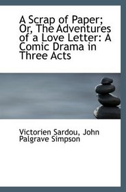 A Scrap of Paper; Or, The Adventures of a Love Letter: A Comic Drama in Three Acts