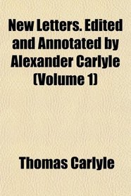 New Letters. Edited and Annotated by Alexander Carlyle (Volume 1)