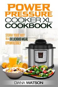 The Power Pressure Cooker XL Cookbook: Storm Your Way To a Delicious Meal Effortlessly (2 Manuscripts: Instant Pot Electric Pressure Cooker Cookbook + Instant Pot Cookbook: 50 Wicked Good Recipes)