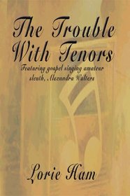 The Trouble with Tenors: A Mystery Featuring Gospel Singer Alexandra Walters