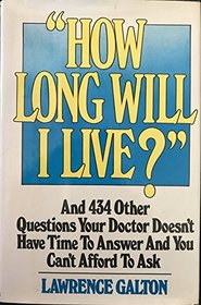How long will I live?: And 434 other questions your doctor doesn't have time to answer and you can't afford to ask