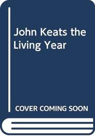 John Keats: The Living Year 21 September 1818 to 21 September 1819