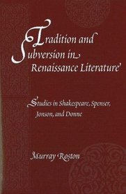 Tradition and Subversion in Renaissance Literature: Studies in Shakespeare, Spenser, Jonson, and Donne (Medieval and Renaissance Literary Studies)