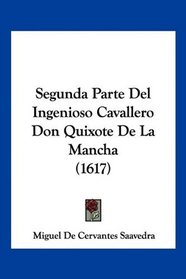 Segunda Parte Del Ingenioso Cavallero Don Quixote De La Mancha (1617) (Spanish Edition)