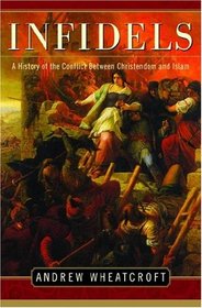 Infidels: A History Of The Conflict Between Christendom And Isla