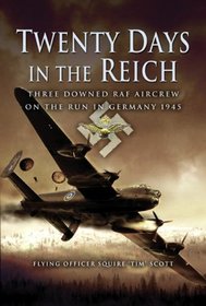 TWENTY DAY'S IN THE REICH: Three Downed RAF Aircrew in Germany During 1945 (Pen & Sword Aviation)