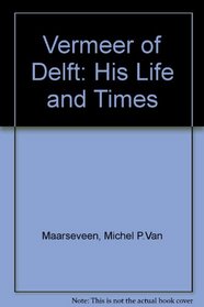 Vermeer of Delft: His Life and Times (Prinsenhof series)