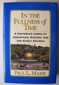 In the Fullness of Time: A Historian Looks at Christmas, Easter, and the Early Church